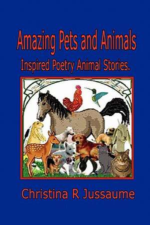 Amazing Pets and Animals. de Christina R. Jussaume