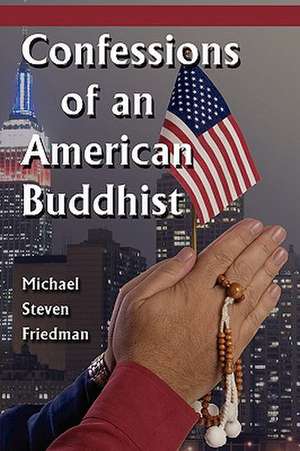 Confessions of an American Buddhist de Michael Steven Friedman