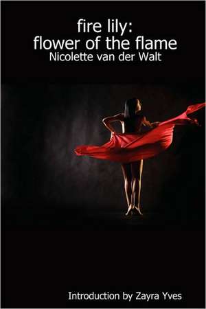 Fire Lily: Flower of the Flame de Nicolette Van Der Walt