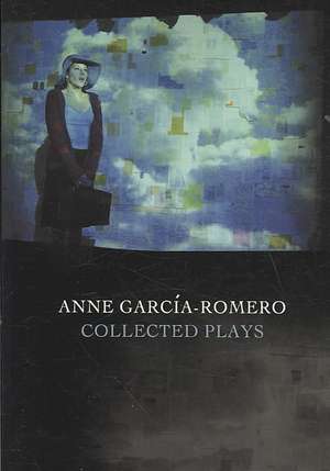 Anne Garcia-Romero: Collected Plays de Anne Garcia-Romero