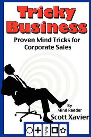 Tricky Business: Proven Mind Tricks for Corporate Sales de Scott Xavier