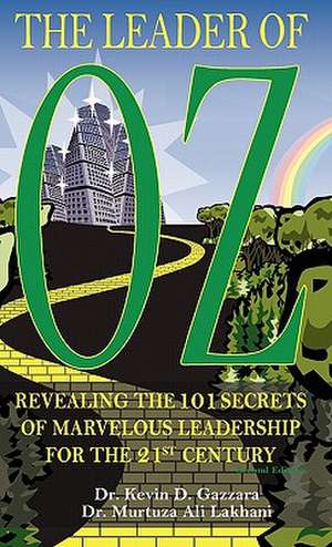 The Leader of Oz: Revealing the 101 Secrets of Marvelous Leadership for the 21st Century de Kevin D Gazzara