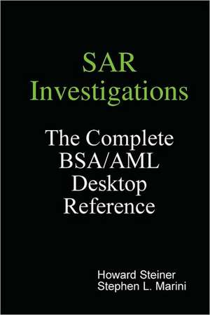 Sar Investigations - The Complete BSA/AML Desktop Reference de Howard Steiner