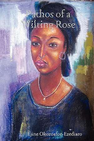 Pathos of a Wilting Rose de Ejine Okoroafor-Ezediaro