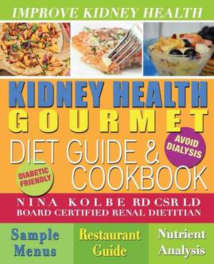 Kidney Health Gourmet Diet Guide & Cookbook de Nina Kolbe