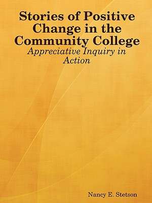 Stories of Positive Change in the Community College: Appreciative Inquiry in Action de Nancy E. Stetson