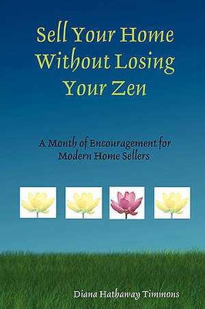 Sell Your Home Without Losing Your Zen de Diana Hathaway Timmons