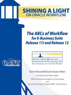 The ABCs of Workflow for E-Business Suite Release 11i and Release 12 de Karen Brownfield