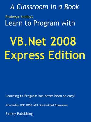 Learn to Program with VB.NET 2008 Express de John Smiley