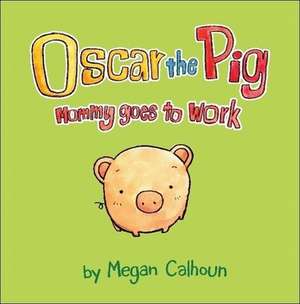 Oscar the Pig: Mommy Goes to Work de Megan Calhoun