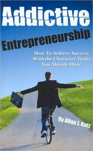 Addictive Entrepreneurship de Allan J. Katz