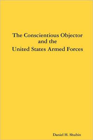 The Conscientious Objector and the United States Armed Forces de Daniel H. Shubin