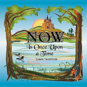 Now Is Once Upon a Time de Carol Troestler