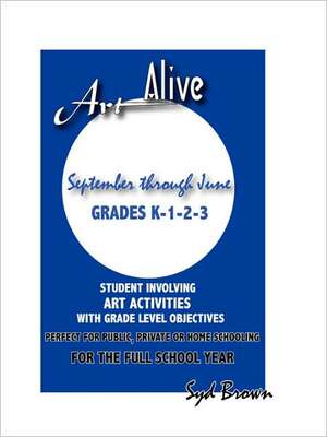 Art Alive: September Through June Grades K-1-2-3 de SYD BROWN