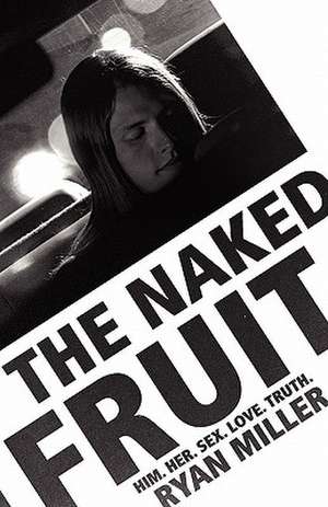 The Naked Fruit: Him. Her. Sex. Love. Truth de Ryan Sj Miller