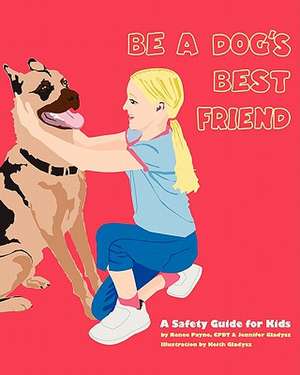 Be a Dog's Best Friend: A Safety Guide for Kids de Renee Payne