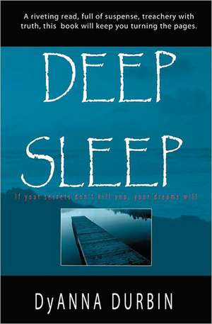 Deep Sleep: If Your Secrets Don't Kill You, Your Dreams Will de Dyanna Durbin