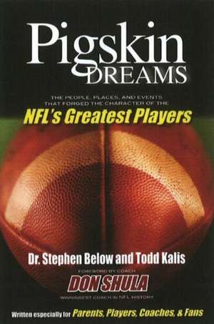 Pigskin Dreams: The People, Places & Events That Forged the Character of the NFL's Greatest Players de Dr Stephen Below