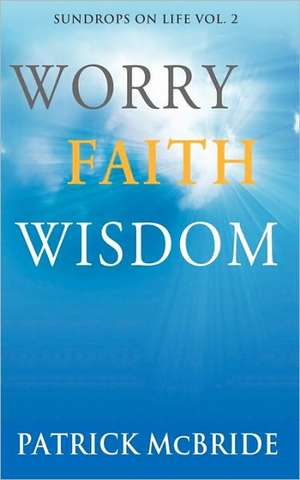 Worry Faith Wisdom [Sundrops on Life: Volume 2) de Patrick McBride