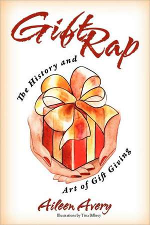 Gift Rap: The History and Art of Gift Giving de Aileen Avery