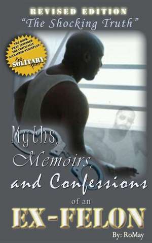 Myths, Memoirs and Confessions of an Ex-Felon: A Reference Guide de Romay