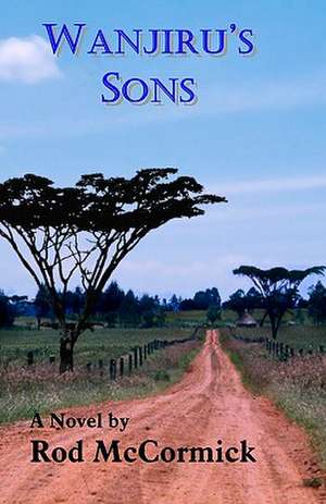 Wanjiru's Sons: Book Two of Njoro Series de Rod McCormick