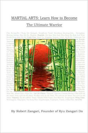 Martial Arts: Learn How to Become the Ultimate Warrior de Robert Zangari