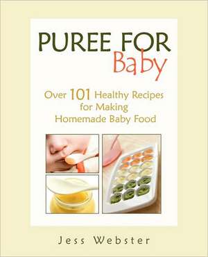 Puree for Baby: Over 101 Healthy Recipes for Making Homemade Baby Food de Jess Webster