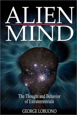 Alien Mind: The Thought and Behavior of Extraterrestrials de George Lobuono