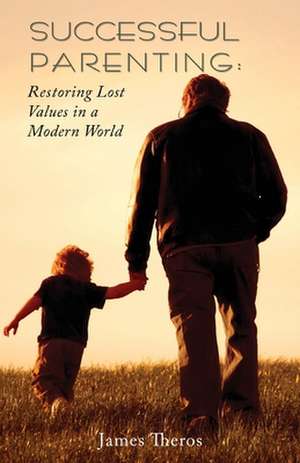 Successful Parenting: Restoring Lost Values in a Modern World de James Theros