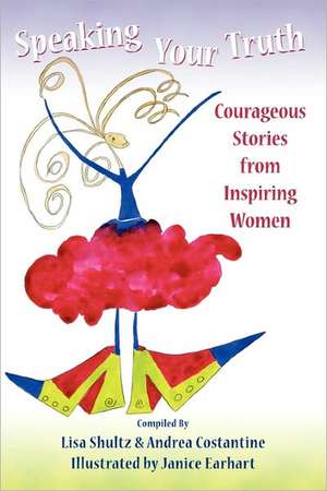 Speaking Your Truth: Courageous Stories from Inspiring Women de Shultz, Lisa J.