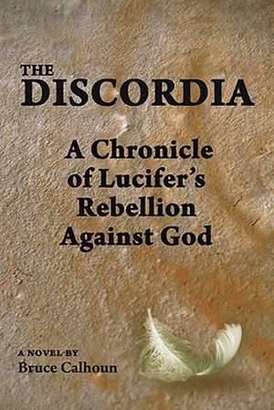 The Discordia: A Chronicle of Lucifer's Rebellion Against God de Bruce Calhoun