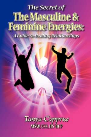 The Secret of the Masculine & Feminine Energies: A Guide to Healing Relationships de Tanya Copprue