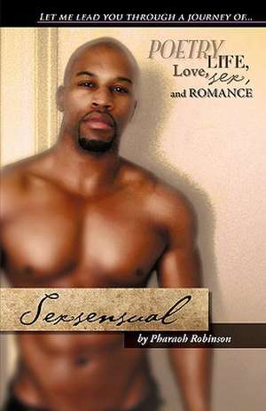 Sexsensual: Pursuing the Life You Were Meant to Live...Free de Pharaoh Robinson