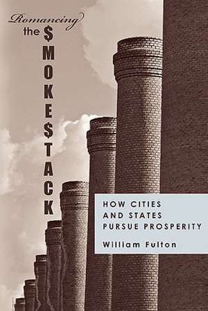 Romancing the Smokestack: How Cities and States Pursue Prosperity de William Fulton