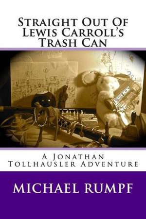 Straight Out of Lewis Carroll's Trash Can: A Jonathan Tollhausler Adventure de Michael J. Rumpf