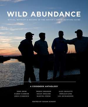 Wild Abundance: Ritual, Revelry & Recipes of the South's Finest Hunting Clubs de John Besh