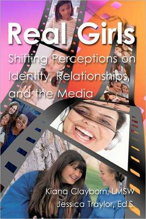 Real Girls: Shifting Perceptions on Identity, Relationships, and the Media de Kiana Clayborn Lmsw