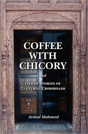 Coffee with Chicory: And Other Stories of Cultural Crossroads de Arshud Mahmood