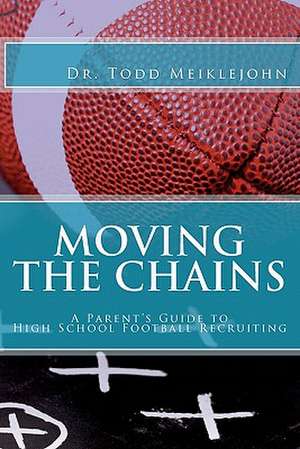 Moving the Chains: A Parent's Guide to High School Football Recruiting de Todd S. Meiklejohn