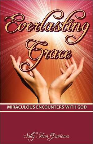 Everlasting Grace: Miraculous Encounters with God de Sally Ann Quinones