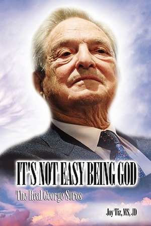 It's Not Easy Being God: The Real George Soros de Joy Tiz