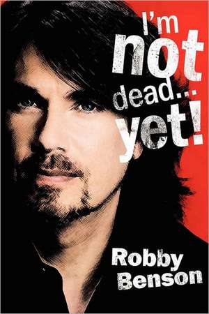 I'm Not Dead... Yet!: A Journey of the Life and Thoughts of an Independent Person de Robby Benson