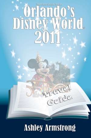 Orlando's Disney World 2011: Disney World Travel Guide Series de Ashley Armstrong