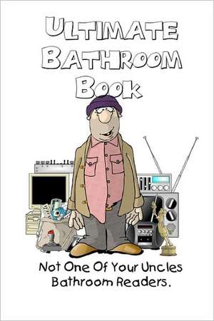 Ultimate Bathroom Book: Not Your Uncle's Bathroom Reader de Farrell Kingsley