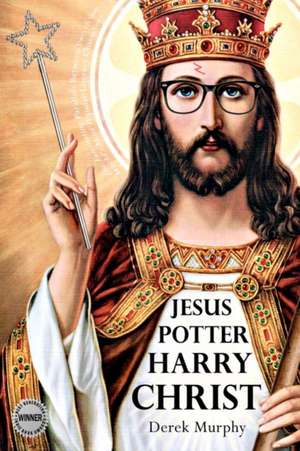 Jesus Potter Harry Christ: A Historical Investigation I de Derek Murphy