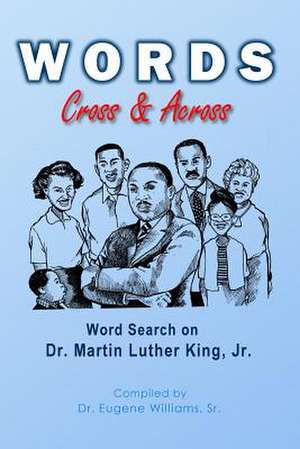 Words Cross & Across: Word Search on Dr. Martin Luther King Jr de Dr Eugene Williams Sr