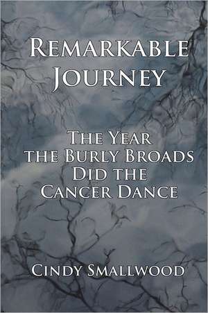 Remarkable Journey: The Year the Burly Broads Did the Cancer Dance de Cindy Smallwood