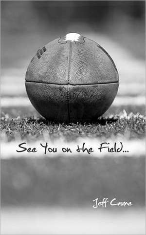 See You on the Field...: Of Life de Jeff Crume