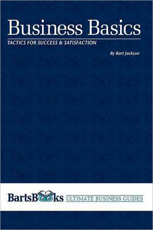 Business Basics: Tactics for Success & Satisfaction de Bart Jackson